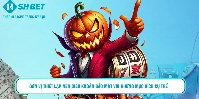 Đơn vị thiết lập nên điều khoản bảo mật với những mục đích cụ thể